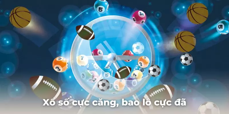 Xổ số cực căng, bao lô cực đã cùng sảnh game xanh chín