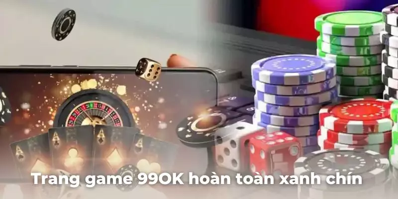 Trang game 99OK hoàn toàn xanh chín và được công nhận hợp pháp