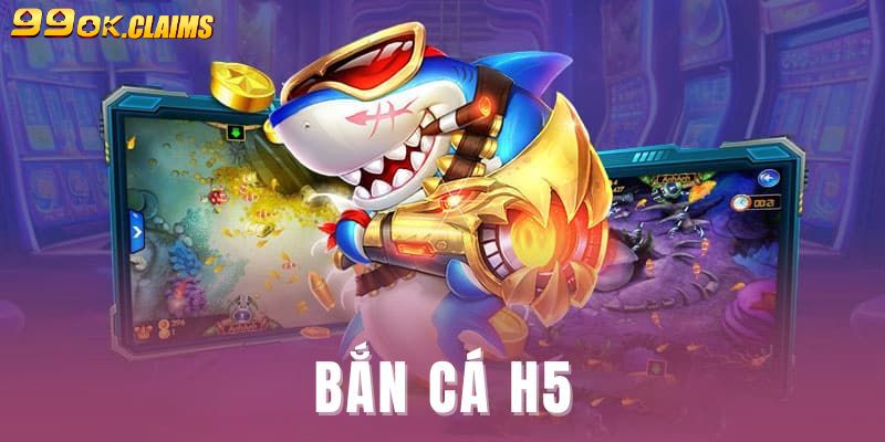 Bắn cá H5 nhiều ưu đãi dễ chơi tại 99OK