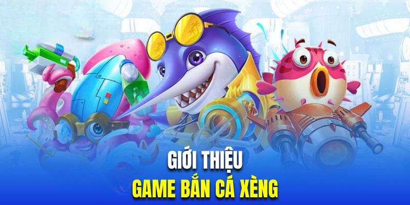 Giới thiệu siêu phẩm săn cá xèng đổi thưởng