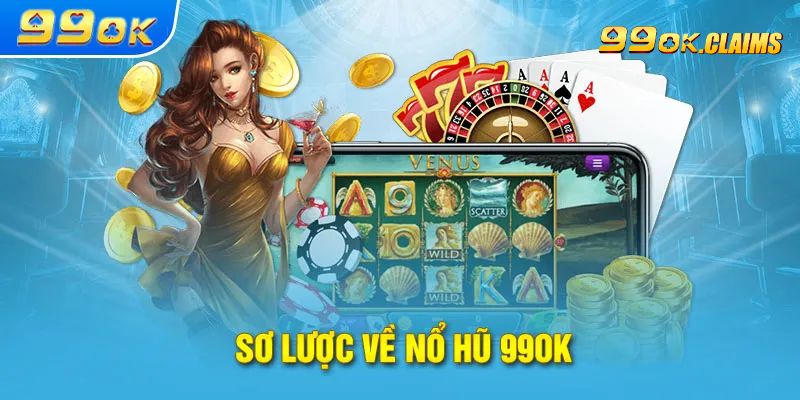 Tổng quát về nổ hũ 99OK