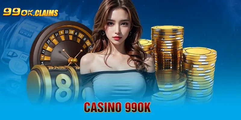 Casino 99OK là sảnh cược được săn đón hàng đầu hiện nay